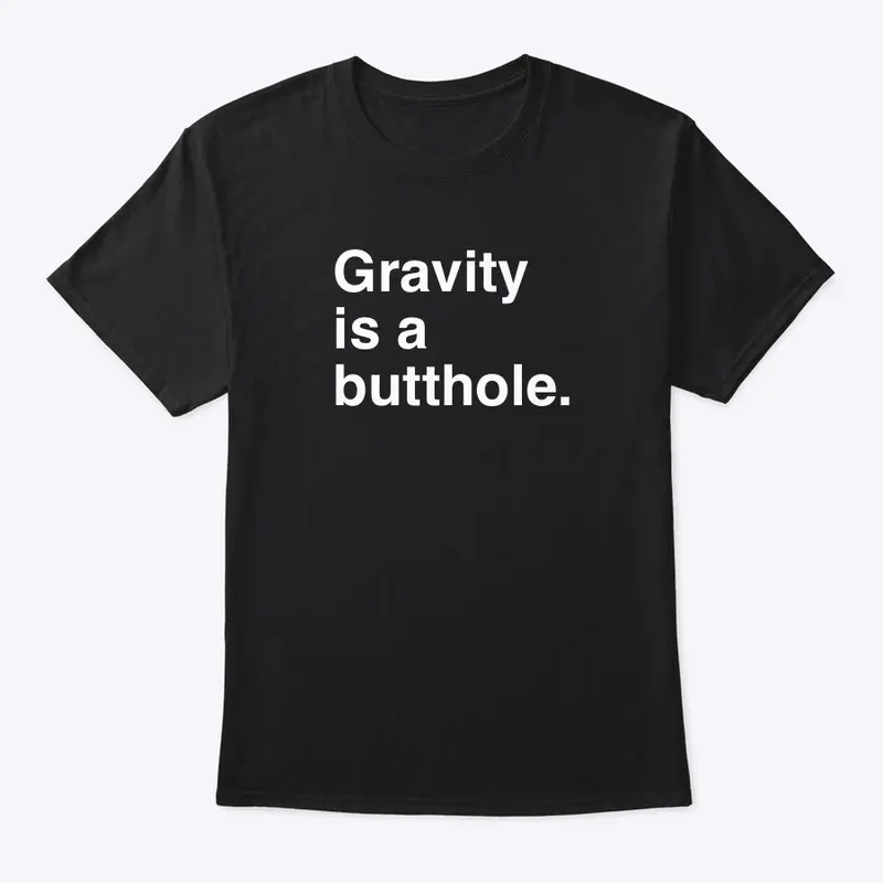 Gravity is a butthole--black.